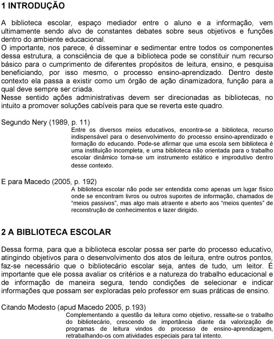 diferentes propósitos de leitura, ensino, e pesquisa beneficiando, por isso mesmo, o processo ensino-aprendizado.