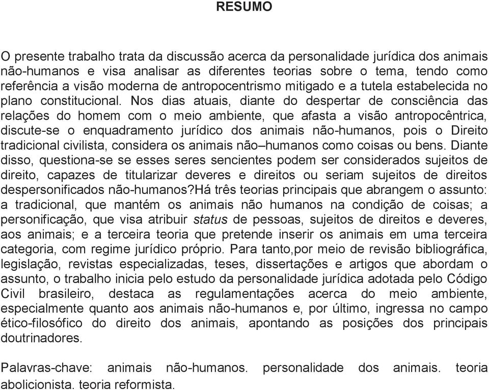 Nos dias atuais, diante do despertar de consciência das relações do homem com o meio ambiente, que afasta a visão antropocêntrica, discute-se o enquadramento jurídico dos animais não-humanos, pois o