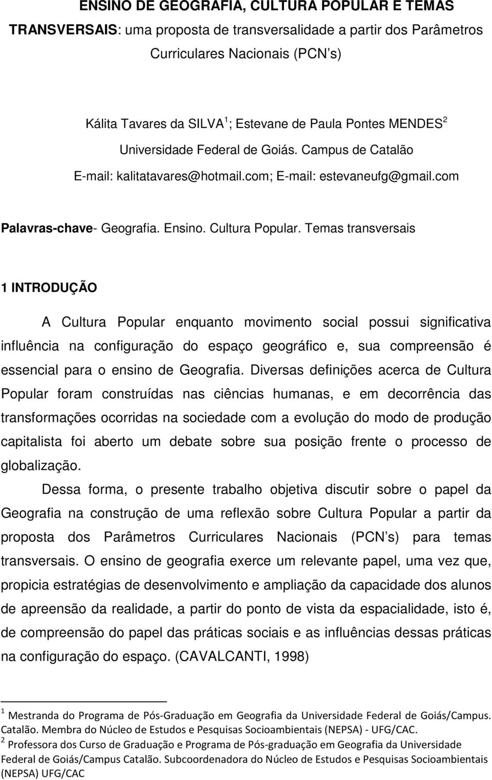 Temas transversais 1 INTRODUÇÃO A Cultura Popular enquanto movimento social possui significativa influência na configuração do espaço geográfico e, sua compreensão é essencial para o ensino de