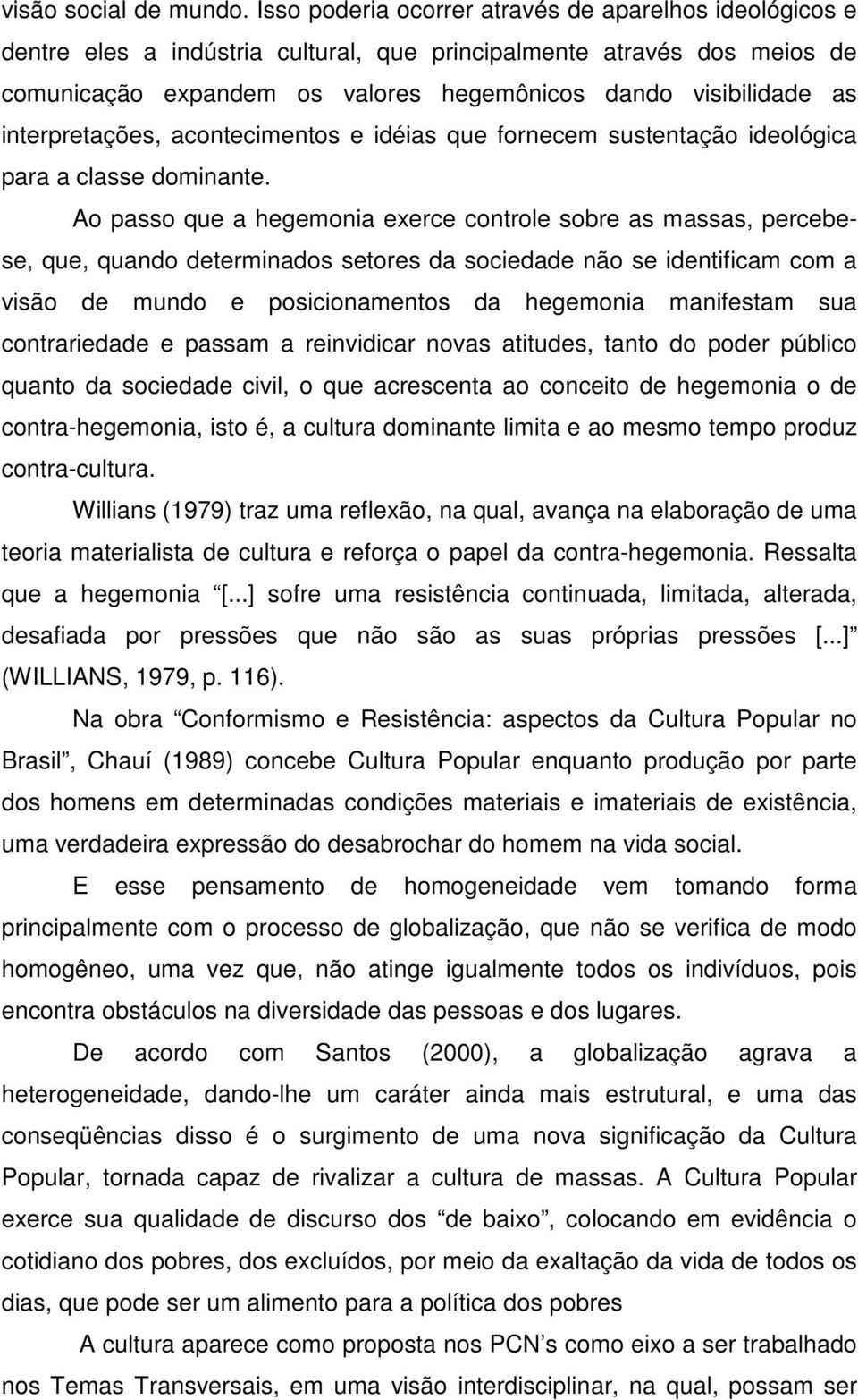 interpretações, acontecimentos e idéias que fornecem sustentação ideológica para a classe dominante.