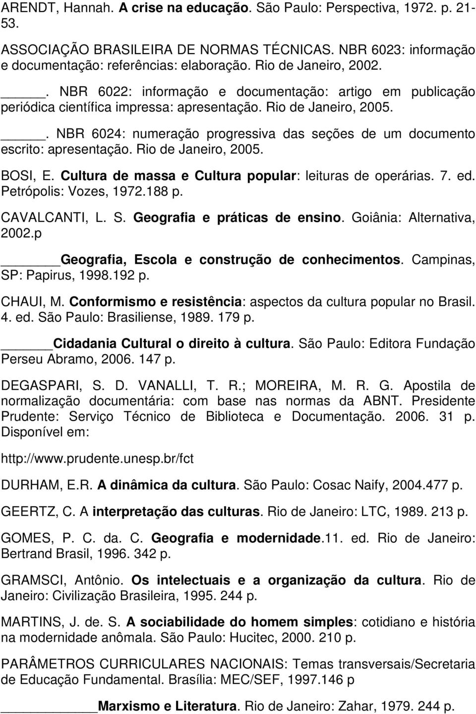 . NBR 6024: numeração progressiva das seções de um documento escrito: apresentação. Rio de Janeiro, 2005. BOSI, E. Cultura de massa e Cultura popular: leituras de operárias. 7. ed.