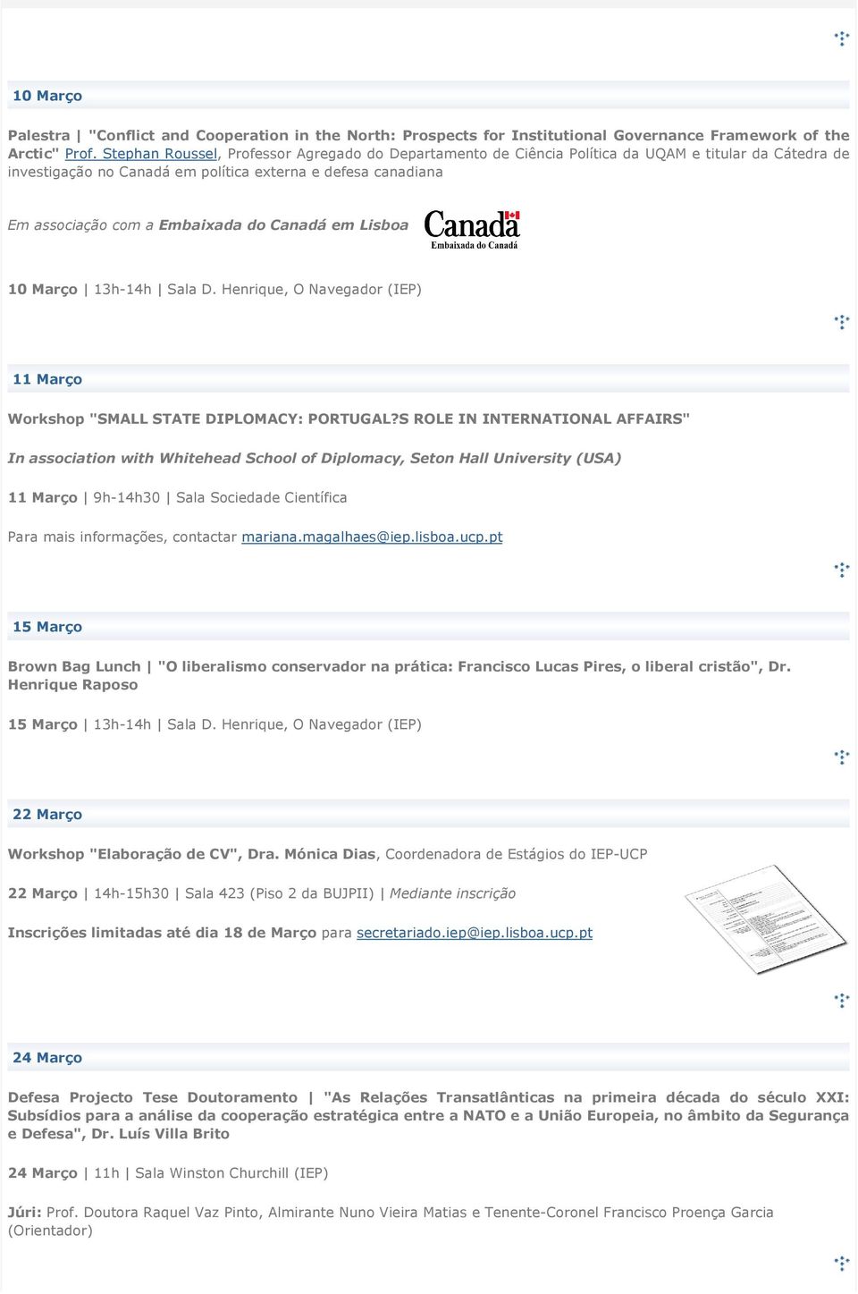 Canadá em Lisboa 10 Março 13h-14h Sala D. Henrique, O Navegador (IEP) 11 Março Workshop "SMALL STATE DIPLOMACY: PORTUGAL?