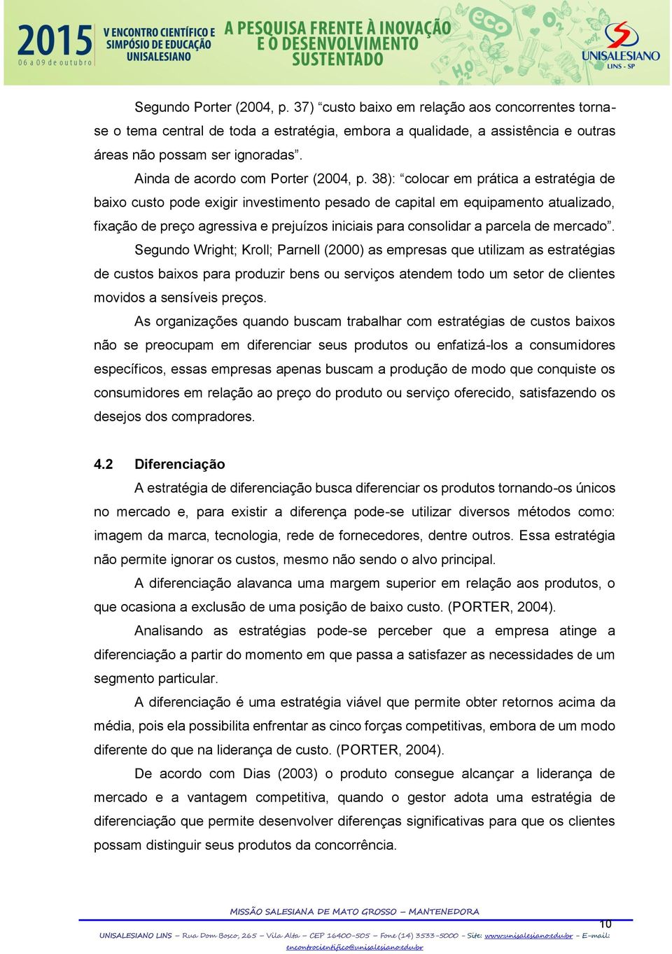 38): colocar em prática a estratégia de baixo custo pode exigir investimento pesado de capital em equipamento atualizado, fixação de preço agressiva e prejuízos iniciais para consolidar a parcela de