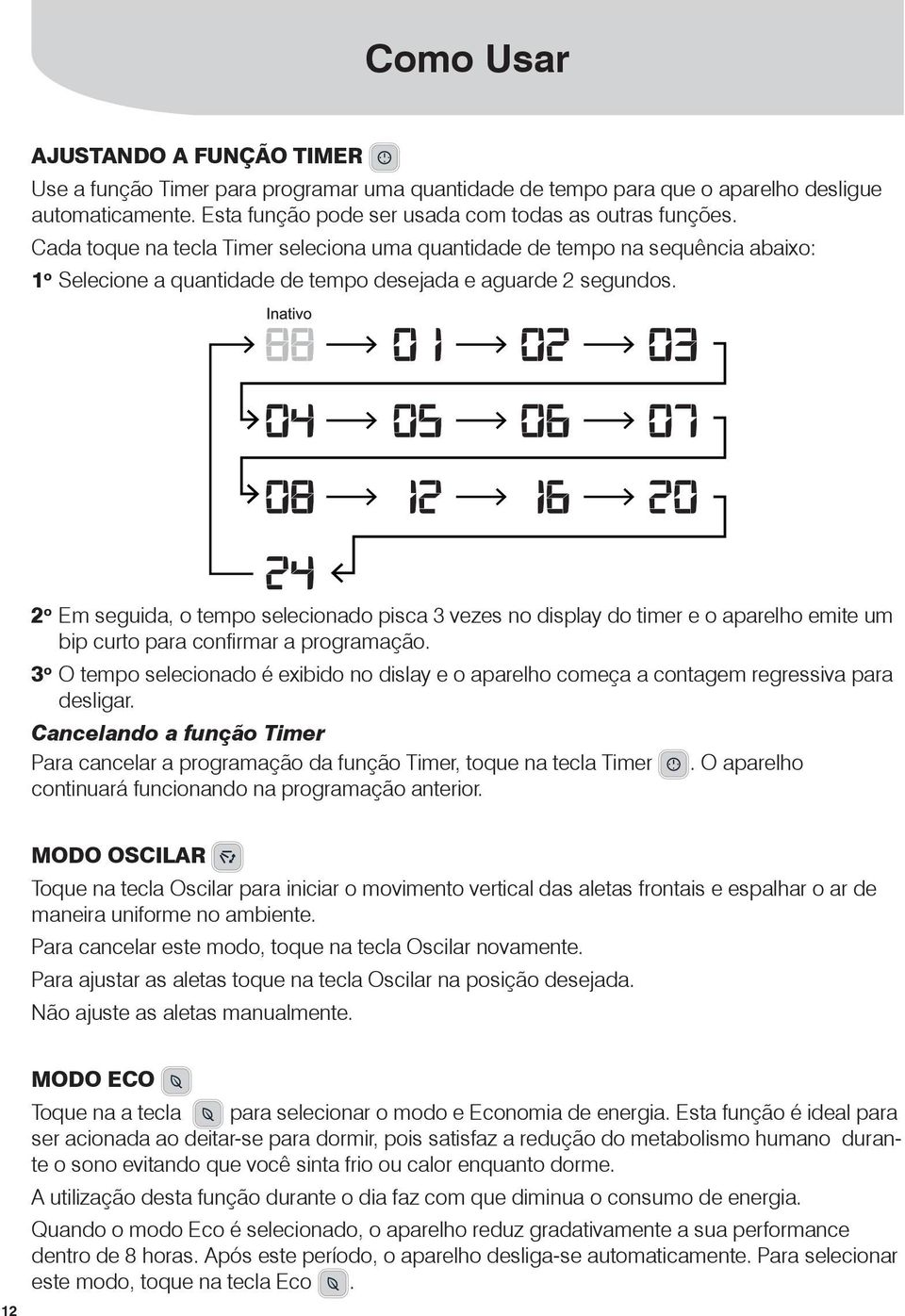 2 o Em seguida, o tempo selecionado pisca 3 vezes no display do timer e o aparelho emite um bip curto para confirmar a programação.