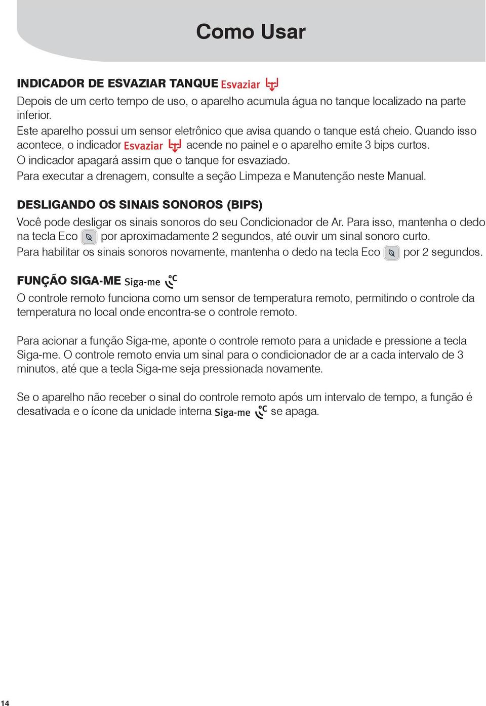 O indicador apagará assim que o tanque for esvaziado. Para executar a drenagem, consulte a seção Limpeza e Manutenção neste Manual.