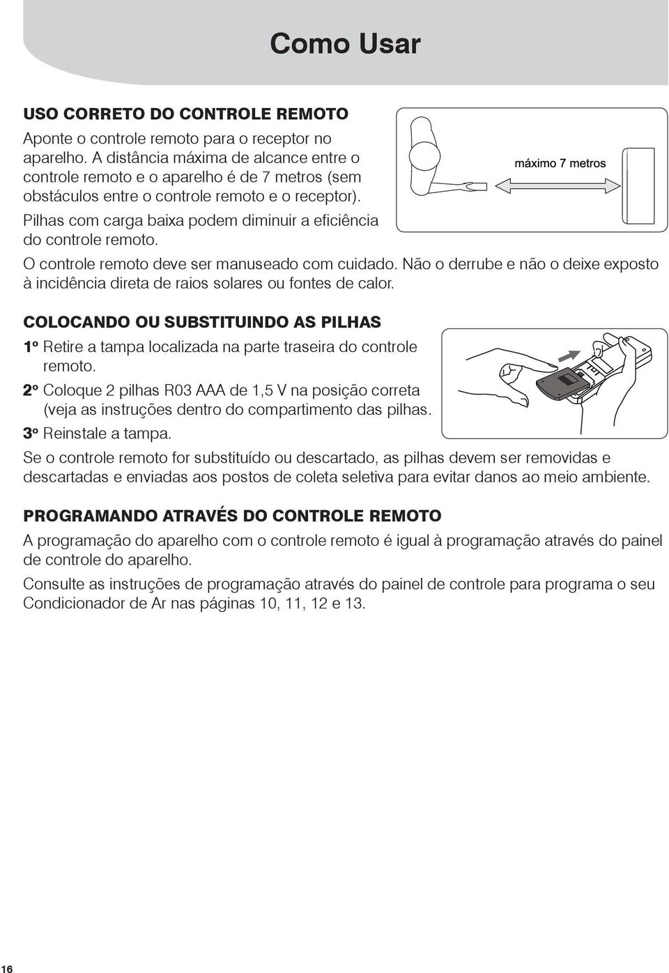 Pilhas com carga baixa podem diminuir a eficiência do controle remoto. O controle remoto deve ser manuseado com cuidado.