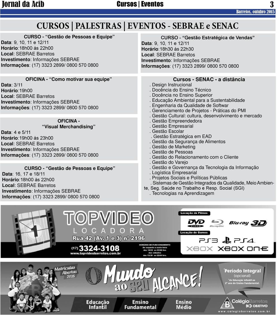 SEBRAE Informações: (17) 3323 2899/ 0800 570 0800 OFICINA - Como motivar sua equipe Data: 3/11 Horário:19h00 Local: SEBRAE Barretos Investimento: Informações SEBRAE Informações: (17) 3323 2899/ 0800