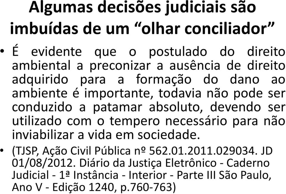 devendo ser utilizado com o tempero necessário para não inviabilizar a vida em sociedade. (TJSP, Ação Civil Pública nº 562.01.2011.