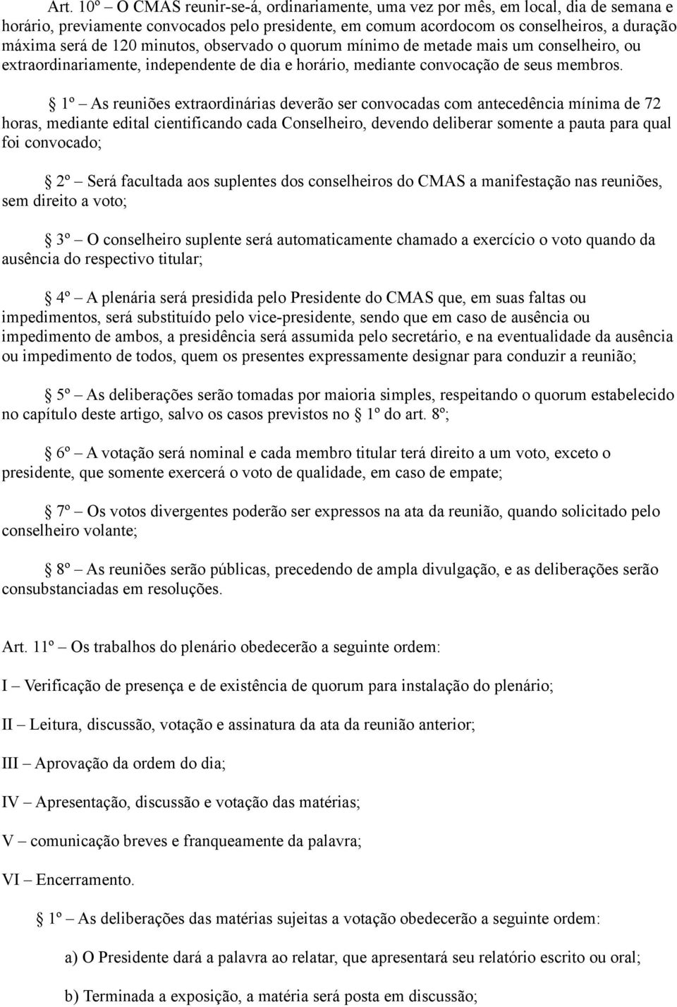 1º As reuniões extraordinárias deverão ser convocadas com antecedência mínima de 72 horas, mediante edital cientificando cada Conselheiro, devendo deliberar somente a pauta para qual foi convocado;