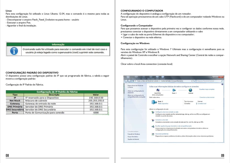 CONFIGURANDO O COMPUTADOR A configuração do dispositivo é análoga a configuração de um roteador. Para tal operação precisaremos de um cabo UTP (Patchcord) e de um computador rodando Windows ou Linux.