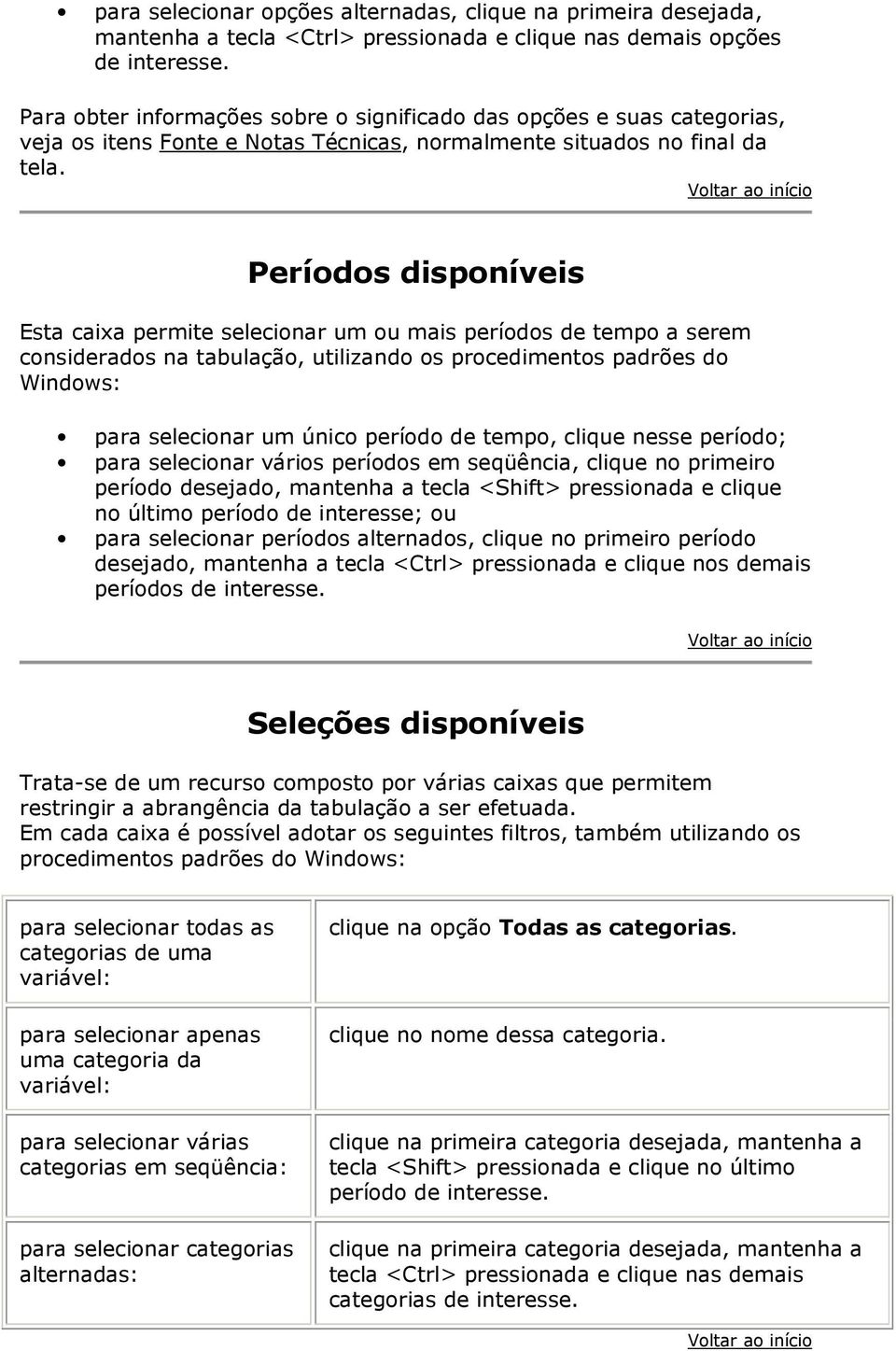 Períodos disponíveis Esta caixa permite selecionar um ou mais períodos de tempo a serem considerados na tabulação, utilizando os procedimentos padrões do Windows: para selecionar um único período de