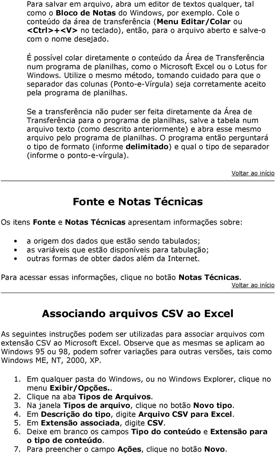 É possível colar diretamente o conteúdo da Área de Transferência num programa de planilhas, como o Microsoft Excel ou o Lotus for Windows.