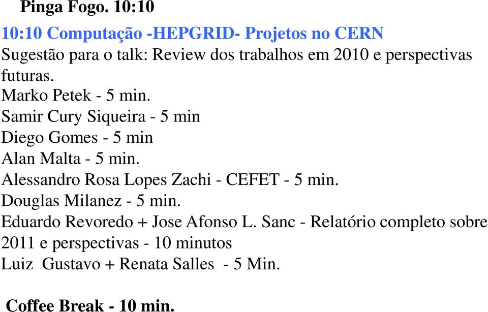 perspectivas futuras. Marko Petek - 5 min. Samir Cury Siqueira - 5 min Diego Gomes - 5 min Alan Malta - 5 min.