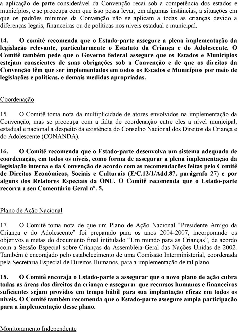 O comitê recomenda que o Estado-parte assegure a plena implementação da legislação relevante, particularmente o Estatuto da Criança e do Adolescente.