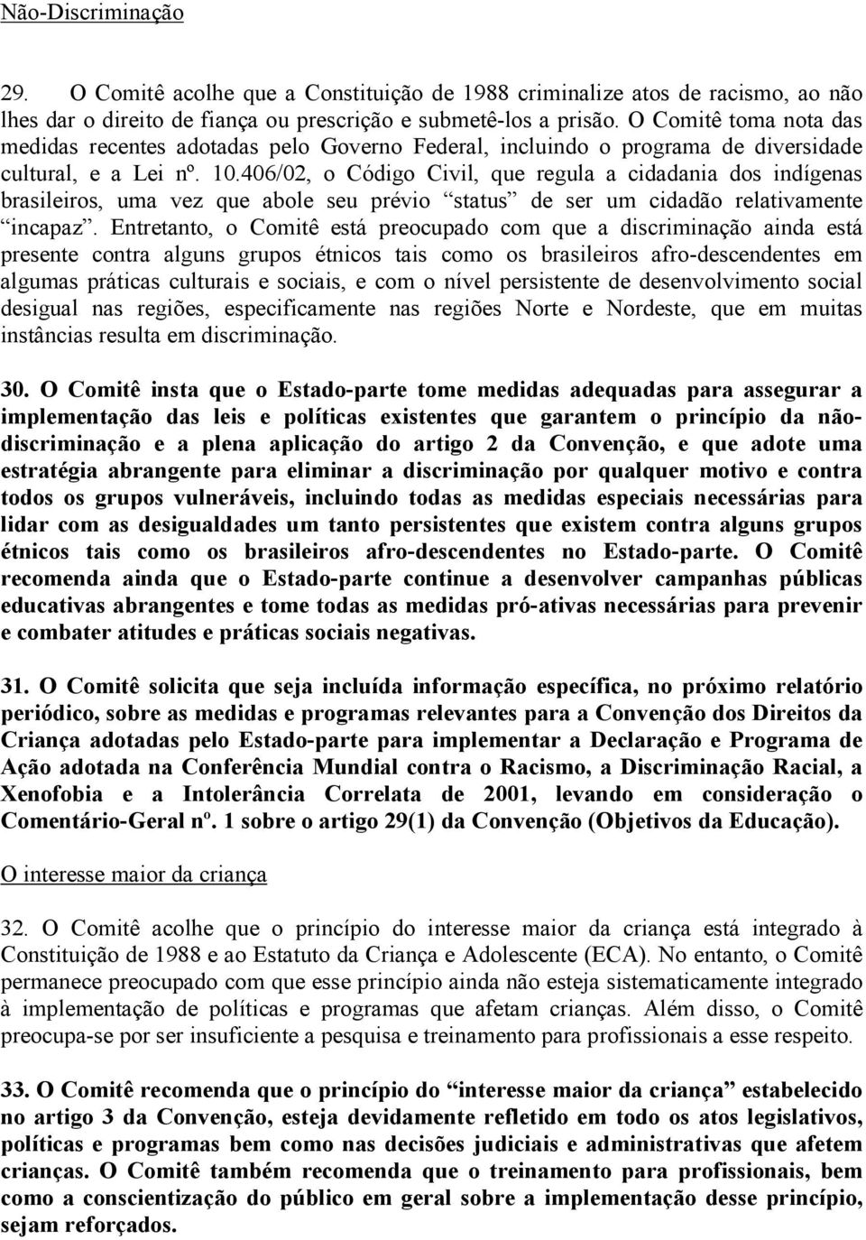 406/02, o Código Civil, que regula a cidadania dos indígenas brasileiros, uma vez que abole seu prévio status de ser um cidadão relativamente incapaz.