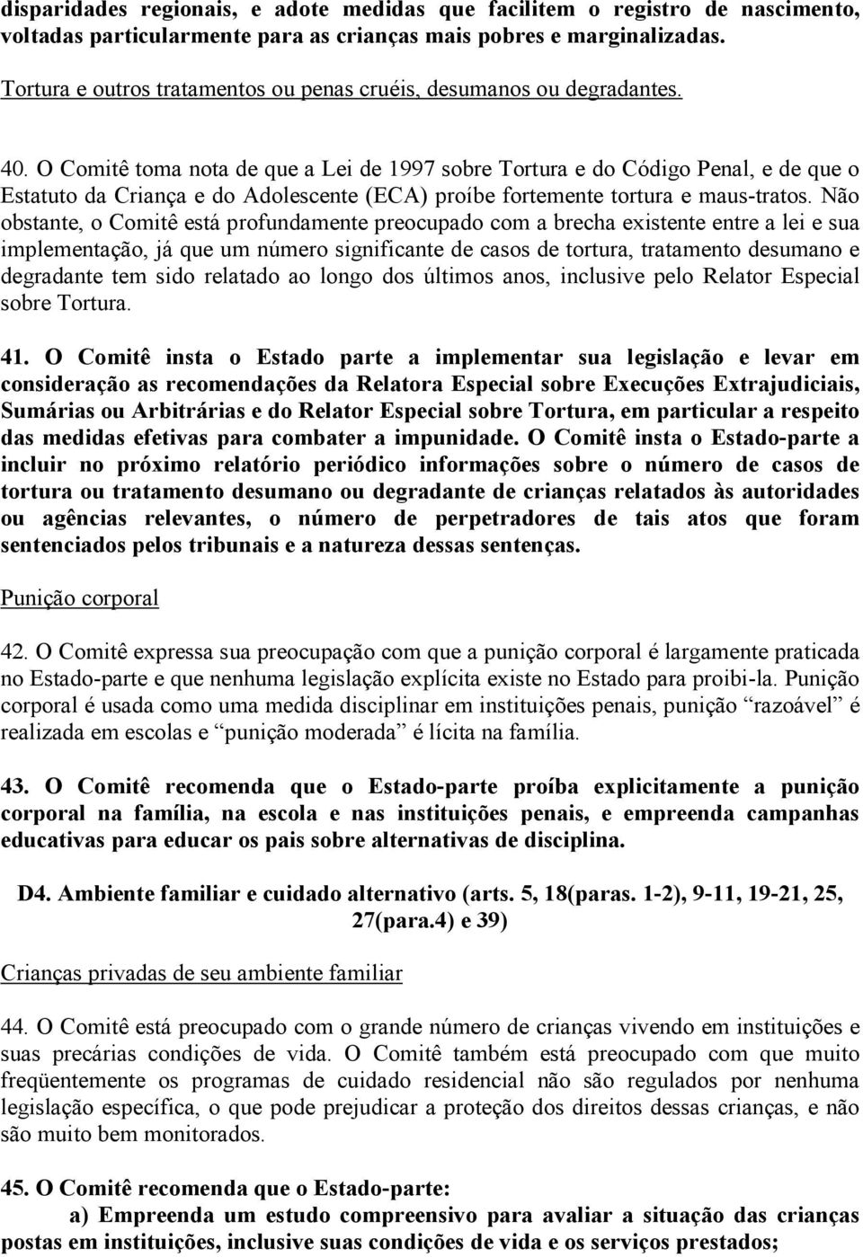 O Comitê toma nota de que a Lei de 1997 sobre Tortura e do Código Penal, e de que o Estatuto da Criança e do Adolescente (ECA) proíbe fortemente tortura e maus-tratos.