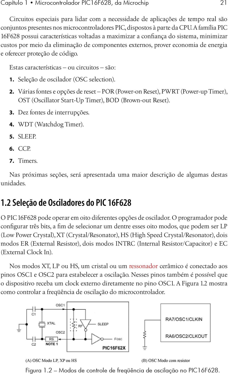 A família PIC 16F628 possui características voltadas a maximizar a confiança do sistema, minimizar custos por meio da eliminação de componentes externos, prover economia de energia e oferecer