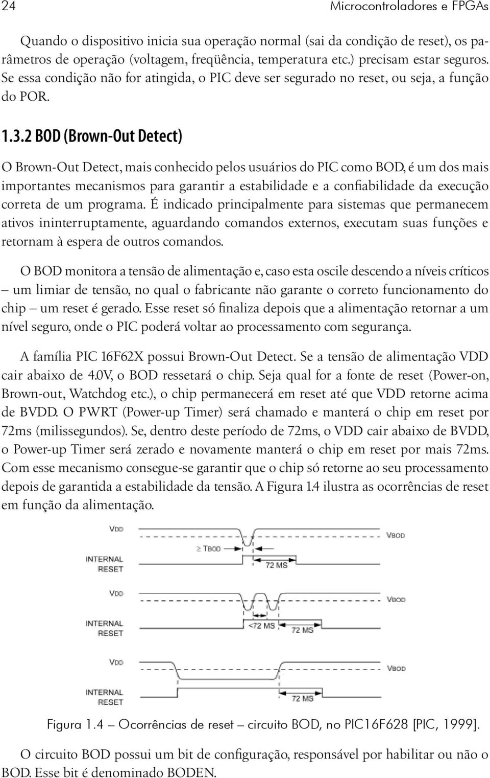 2 BOD (Brown-Out Detect) O Brown-Out Detect, mais conhecido pelos usuários do PIC como BOD, é um dos mais importantes mecanismos para garantir a estabilidade e a confiabilidade da execução correta de