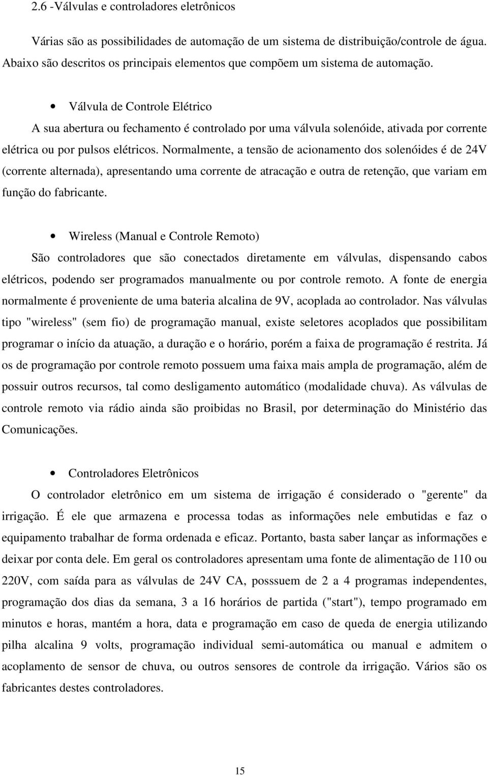 Válvula de Controle Elétrico A sua abertura ou fechamento é controlado por uma válvula solenóide, ativada por corrente elétrica ou por pulsos elétricos.