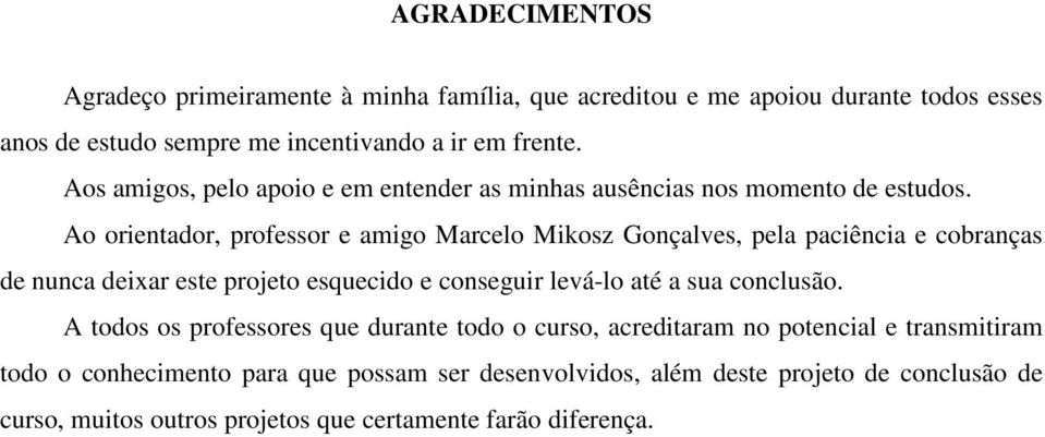 Ao orientador, professor e amigo Marcelo Mikosz Gonçalves, pela paciência e cobranças de nunca deixar este projeto esquecido e conseguir levá-lo até a sua