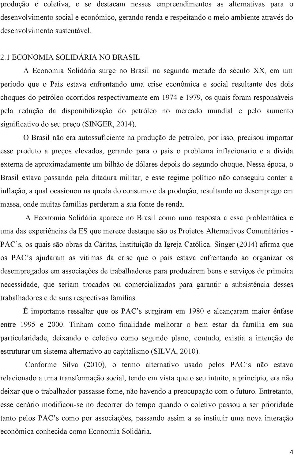 choques do petróleo ocorridos respectivamente em 1974 e 1979, os quais foram responsáveis pela redução da disponibilização do petróleo no mercado mundial e pelo aumento significativo do seu preço