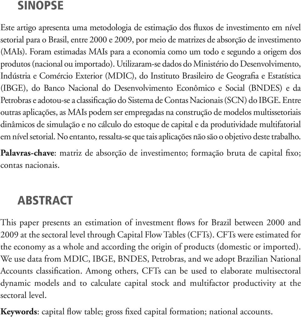 Utilizaram-se dados do Ministério do Desenvolvimento, Indústria e Comércio Exterior (MDIC), do Instituto Brasileiro de Geografia e Estatística (IBGE), do Banco Nacional do Desenvolvimento Econômico e