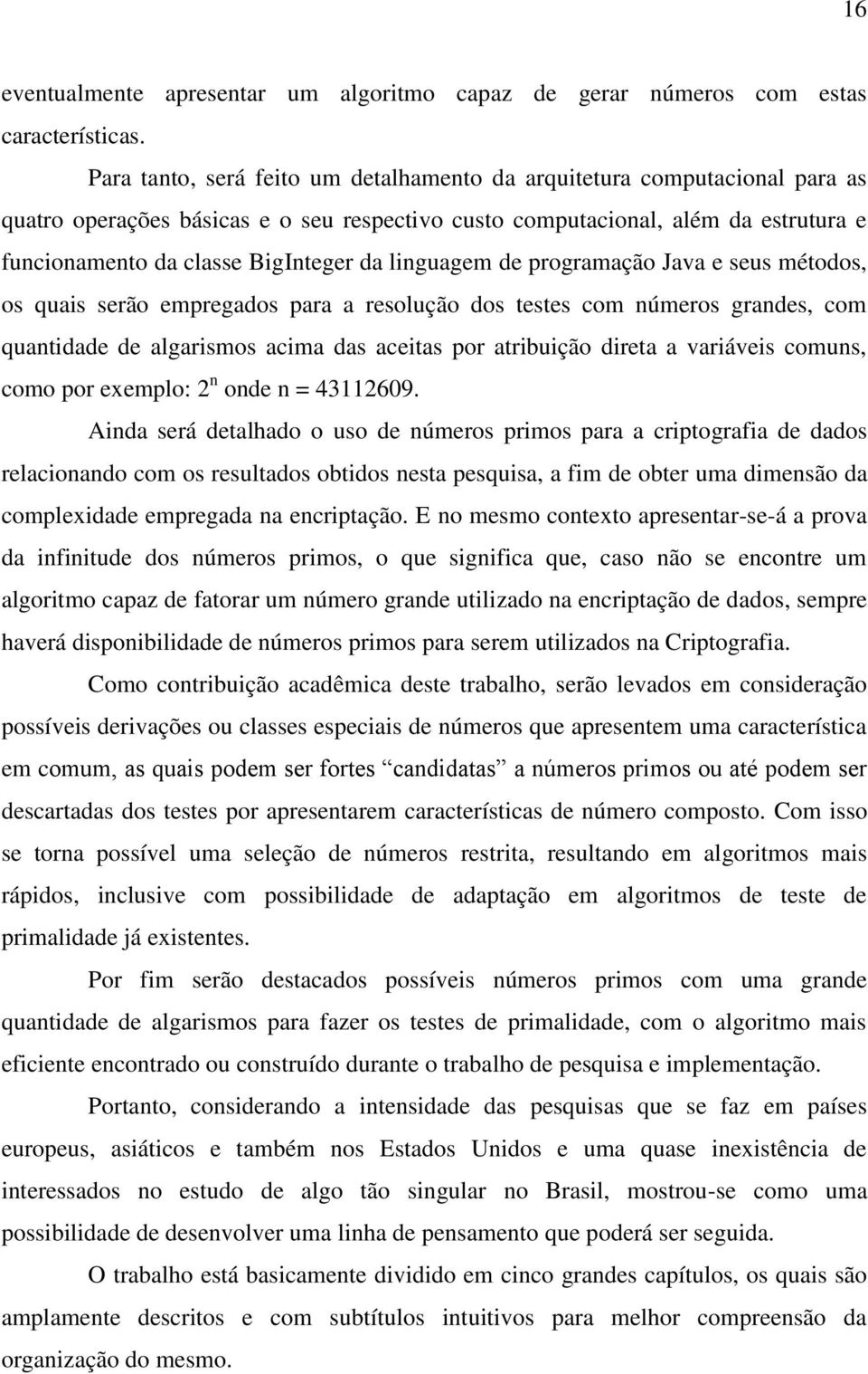 linguagem de programação Java e seus métodos, os quais serão empregados para a resolução dos testes com números grandes, com quantidade de algarismos acima das aceitas por atribuição direta a