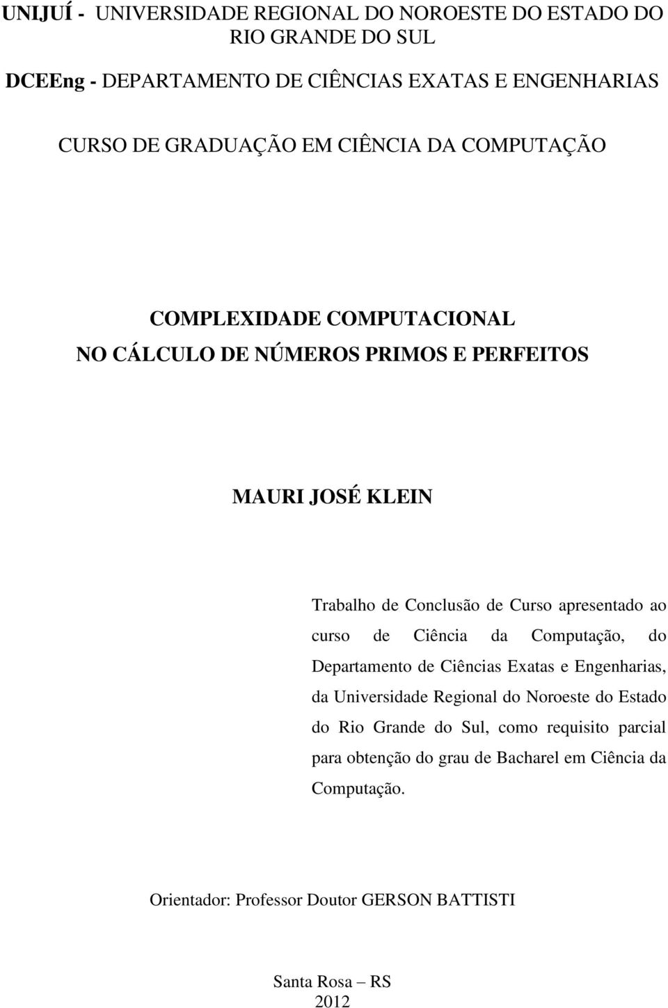 ao curso de Ciência da Computação, do Departamento de Ciências Exatas e Engenharias, da Universidade Regional do Noroeste do Estado do Rio Grande do