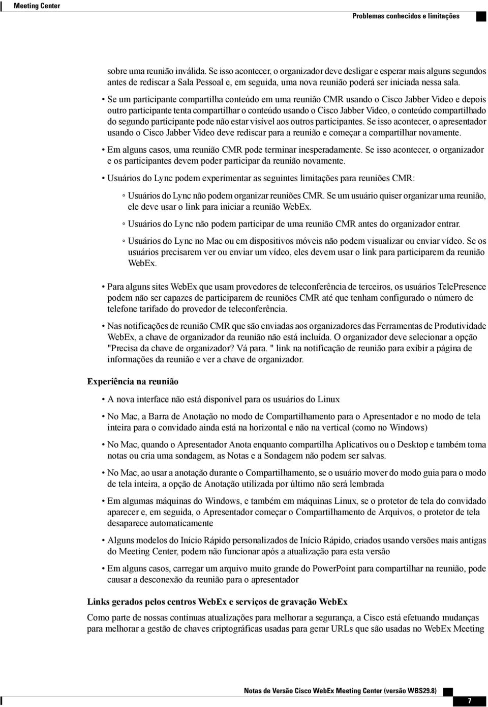 Se um participante compartilha conteúdo em uma reunião CMR usando o Cisco Jabber Video e depois outro participante tenta compartilhar o conteúdo usando o Cisco Jabber Video, o conteúdo compartilhado