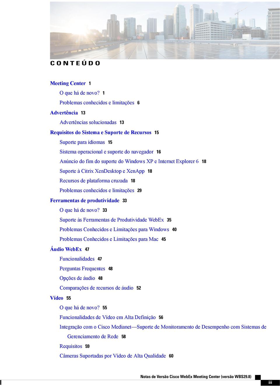 Anúncio do fim do suporte do XP e Internet Explorer 6 18 Suporte à Citrix XenDesktop e XenApp 18 Recursos de plataforma cruzada 18 Problemas conhecidos e limitações 29 Ferramentas de produtividade 33