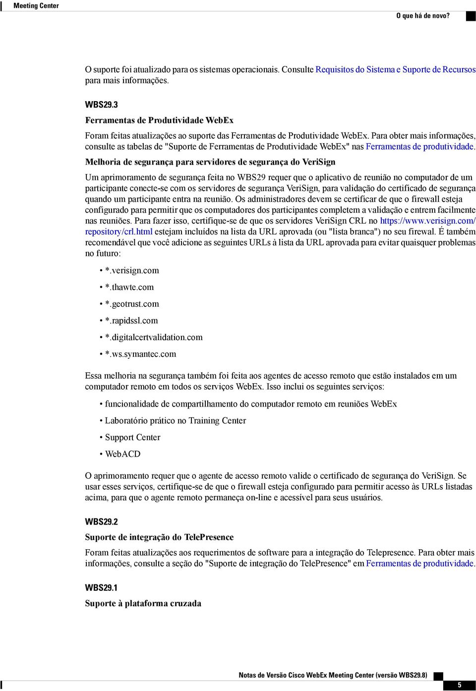 Para obter mais informações, consulte as tabelas de "Suporte de Ferramentas de Produtividade WebEx" nas Ferramentas de produtividade.