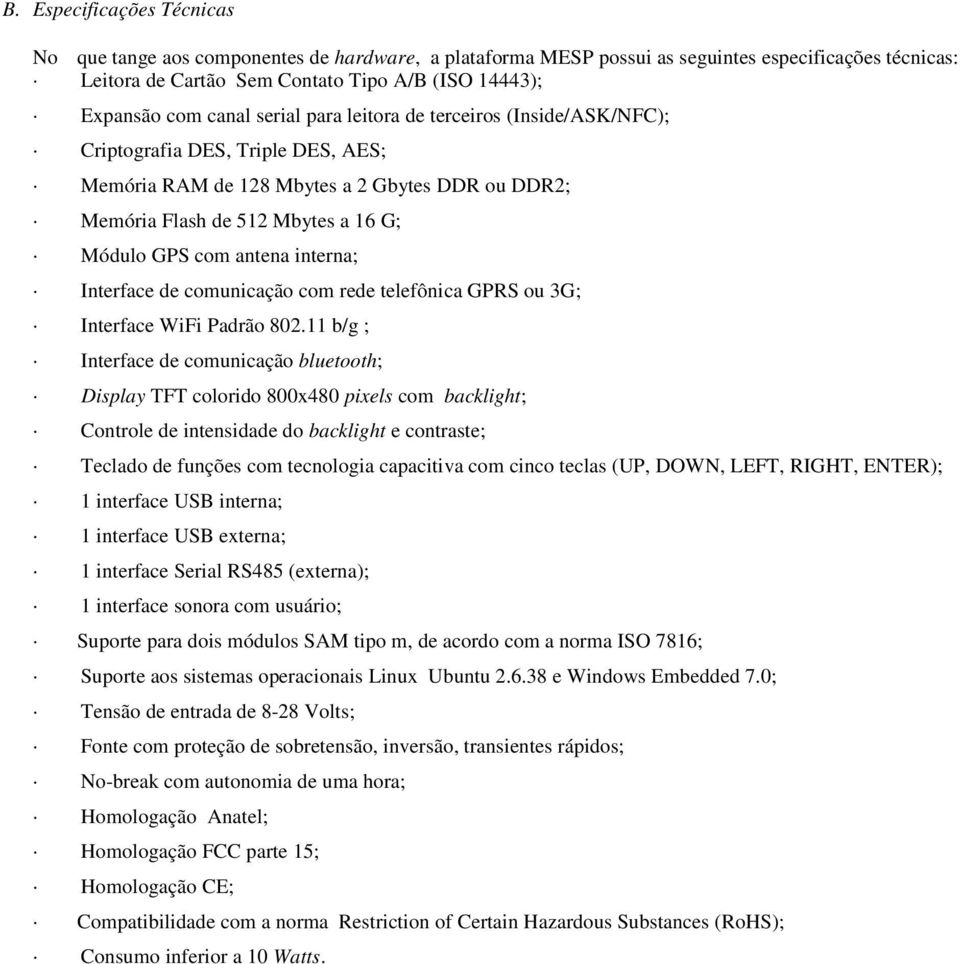 interna; Interface de comunicação com rede telefônica GPRS ou 3G; Interface WiFi Padrão 802.