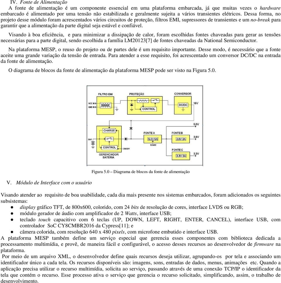 Dessa forma, no projeto desse módulo foram acrescentados vários circuitos de proteção, filtros EMI, supressores de transientes e um no-break para garantir que a alimentação da parte digital seja