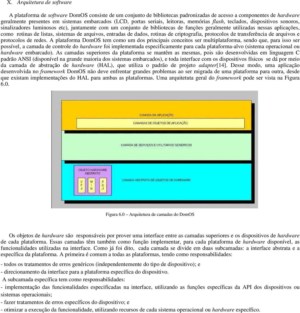 como rotinas de listas, sistemas de arquivos, entradas de dados, rotinas de criptografia, protocolos de transferência de arquivos e protocolos de redes.