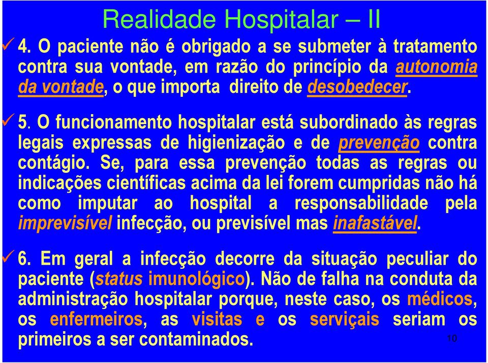 Se, para essa prevenção todas as regras ou indicações científicas acima da lei forem cumpridas não há como imputar ao hospital a responsabilidade pela imprevisível infecção, ou previsível mas