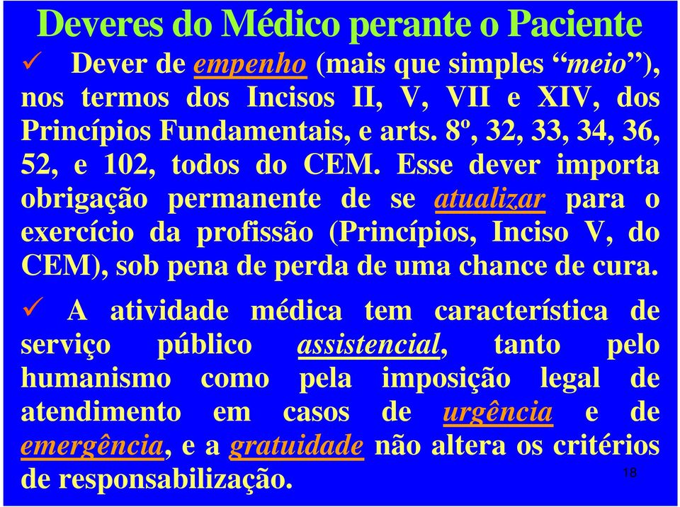 Esse dever importa obrigação permanente de se atualizar para o exercício da profissão (Princípios, Inciso V, do CEM), sob pena de perda de uma