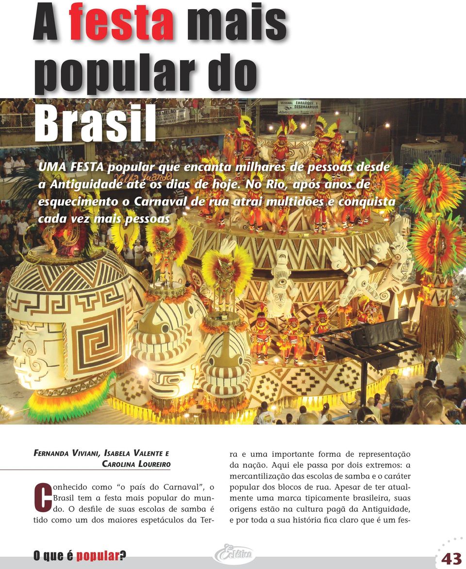 Brasil tem a festa mais popular do mundo. O desfile de suas escolas de samba é tido como um dos maiores espetáculos da Ter- O que é popular? ra e uma importante forma de representação da nação.