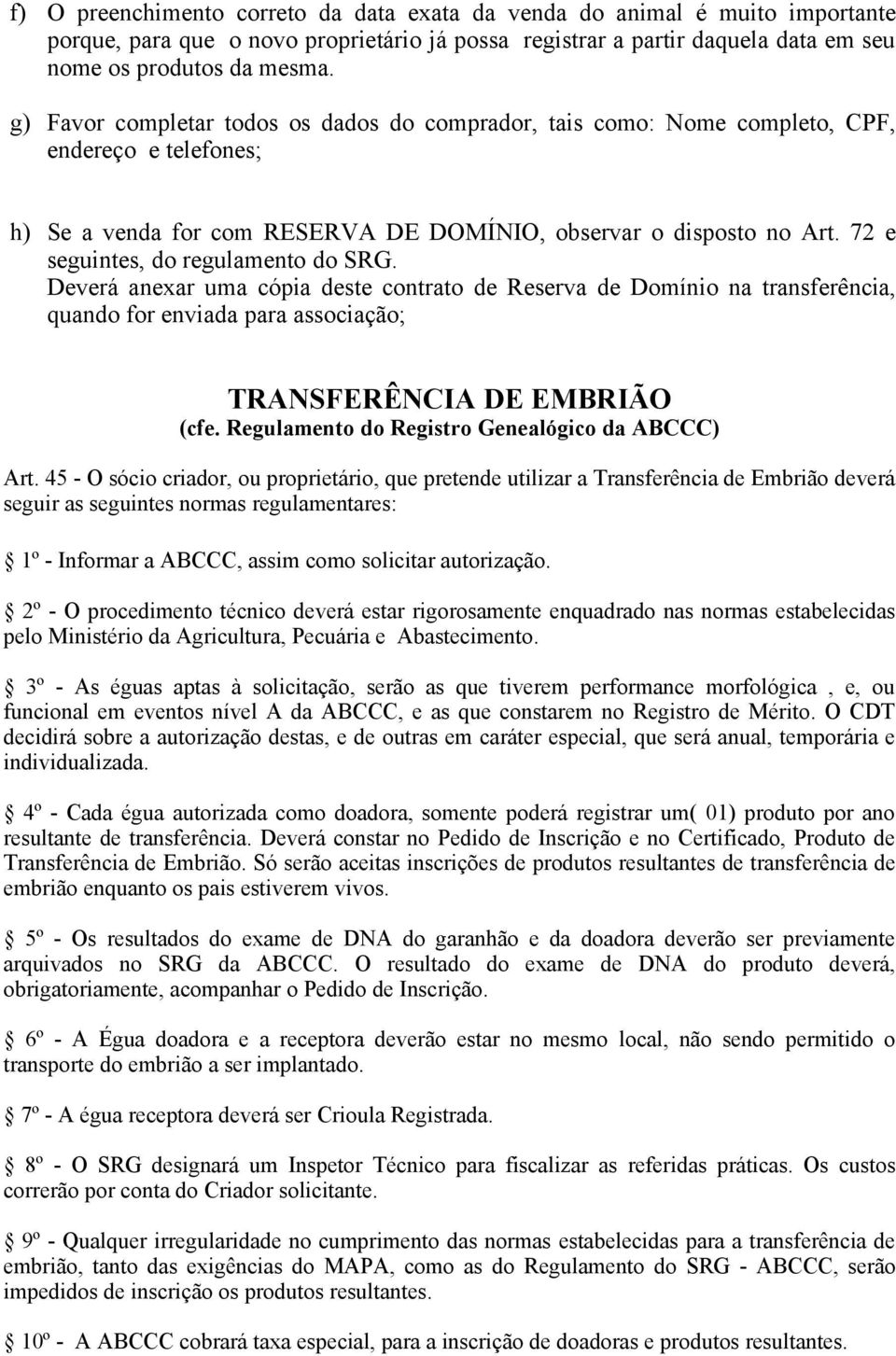 72 e seguintes, do regulamento do SRG. Deverá anexar uma cópia deste contrato de Reserva de Domínio na transferência, quando for enviada para associação; TRANSFERÊNCIA DE EMBRIÃO (cfe.