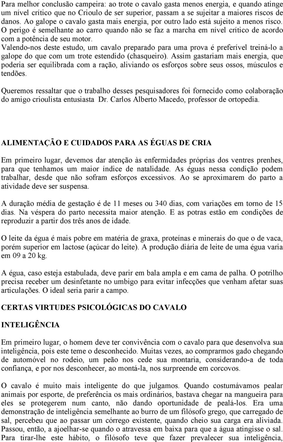 Valendo-nos deste estudo, um cavalo preparado para uma prova é preferível treiná-lo a galope do que com um trote estendido (chasqueiro).