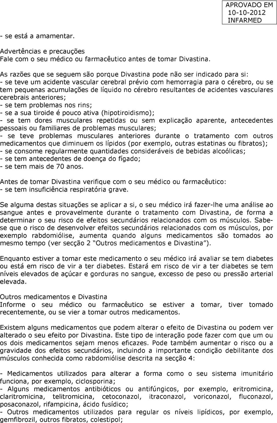 cérebro resultantes de acidentes vasculares cerebrais anteriores; - se tem problemas nos rins; - se a sua tiroide é pouco ativa (hipotiroidismo); - se tem dores musculares repetidas ou sem explicação