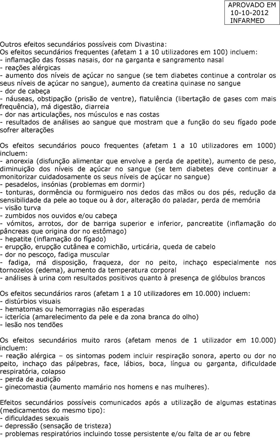 náuseas, obstipação (prisão de ventre), flatulência (libertação de gases com mais frequência), má digestão, diarreia - dor nas articulações, nos músculos e nas costas - resultados de análises ao