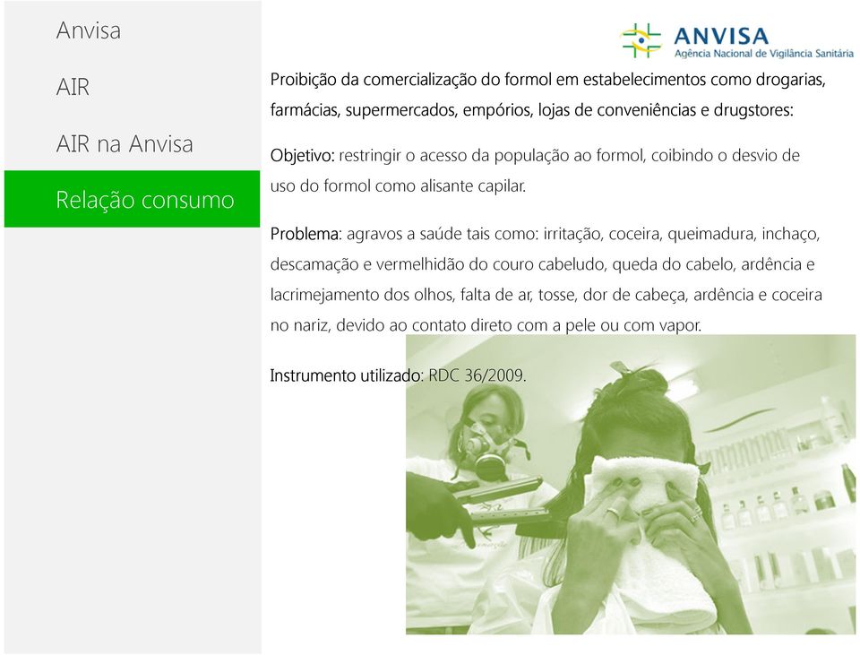 Problema: agravos a saúde tais como: irritação, coceira, queimadura, inchaço, descamação e vermelhidão do couro cabeludo, queda do cabelo,