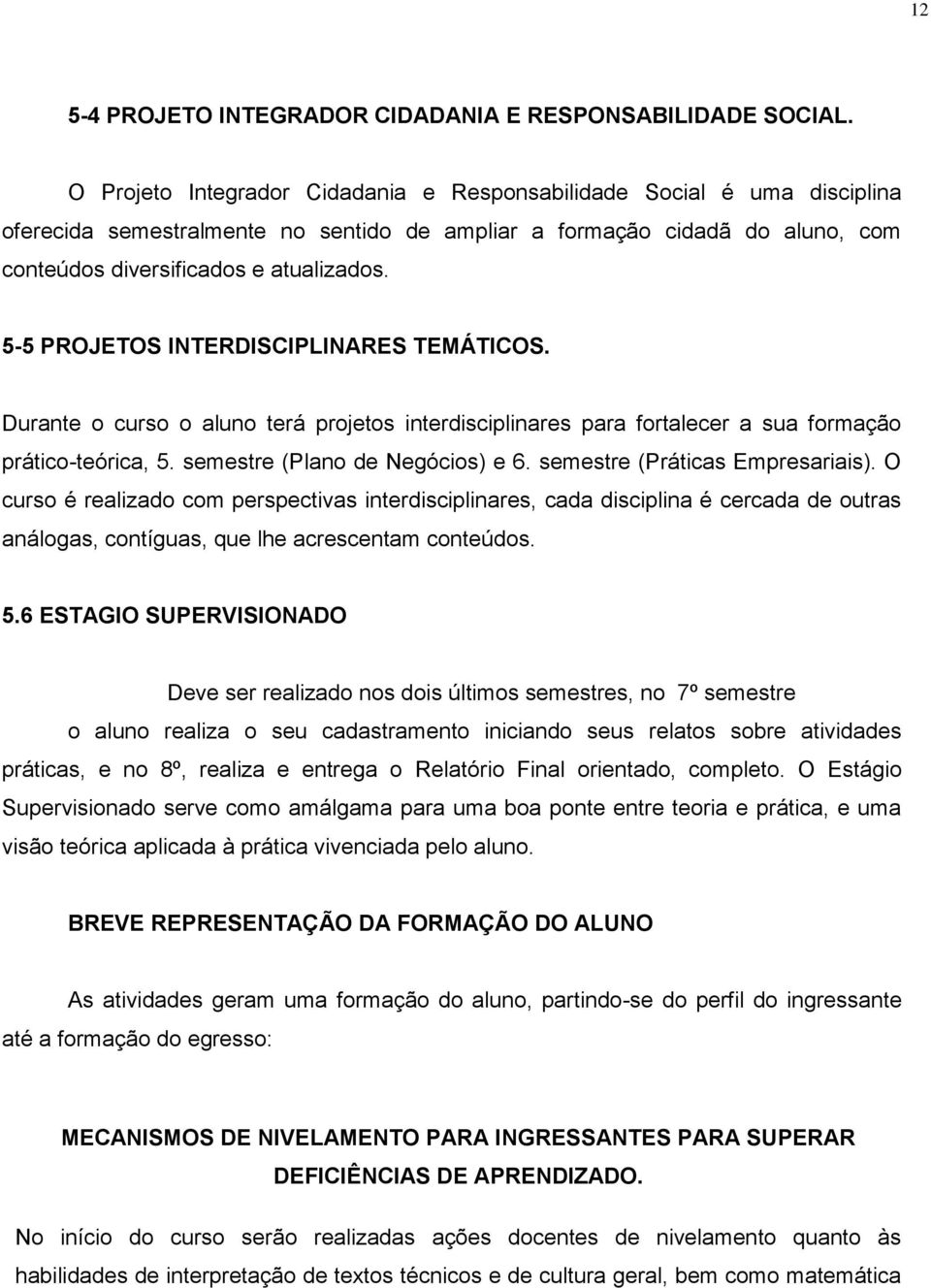 5-5 PROJETOS INTERDISCIPLINARES TEMÁTICOS. Durante o curso o aluno terá projetos interdisciplinares para fortalecer a sua formação prático-teórica, 5. semestre (Plano de Negócios) e 6.