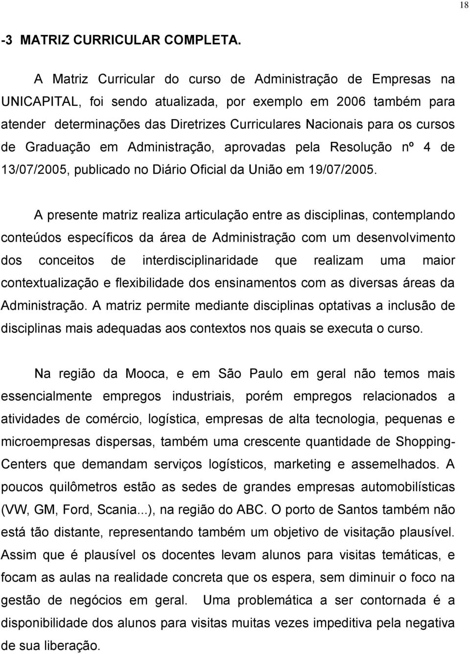 cursos de Graduação em Administração, aprovadas pela Resolução nº 4 de 13/07/2005, publicado no Diário Oficial da União em 19/07/2005.