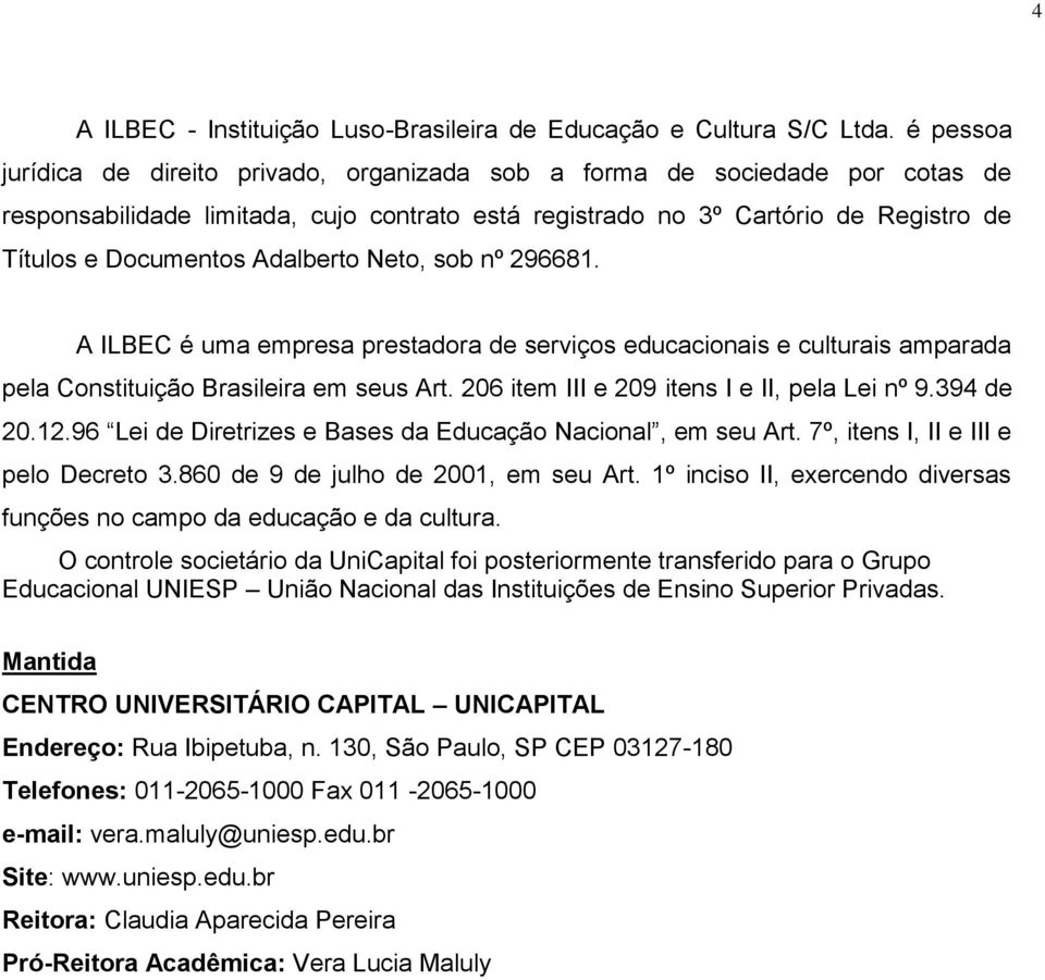 Adalberto Neto, sob nº 296681. A ILBEC é uma empresa prestadora de serviços educacionais e culturais amparada pela Constituição Brasileira em seus Art. 206 item III e 209 itens I e II, pela Lei nº 9.