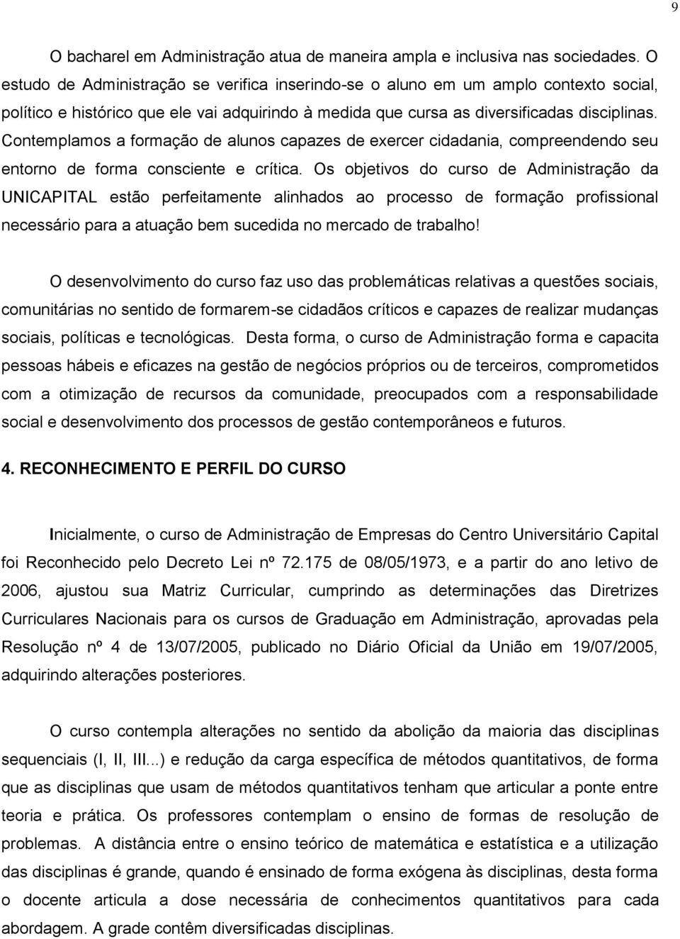 Contemplamos a formação de alunos capazes de exercer cidadania, compreendendo seu entorno de forma consciente e crítica.