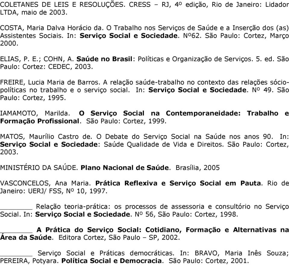 Saúde no Brasil: Políticas e Organização de Serviços. 5. ed. São Paulo: Cortez: CEDEC, 2003. FREIRE, Lucia Maria de Barros.