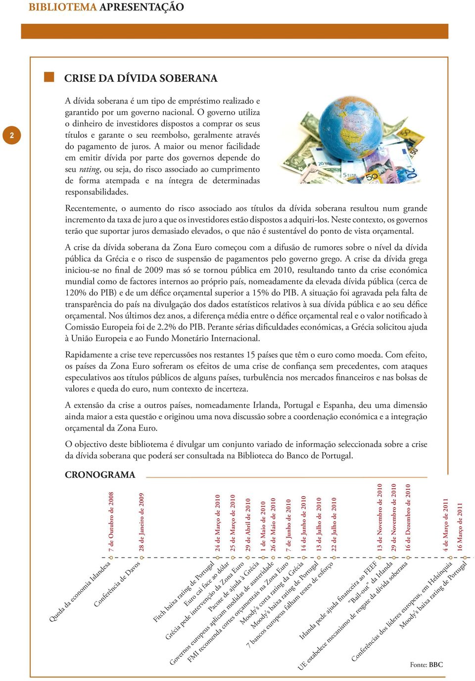 A maior ou menor facilidade em emitir dívida por parte dos governos depende do seu rating, ou seja, do risco associado ao cumprimento de forma atempada e na íntegra de determinadas responsabilidades.