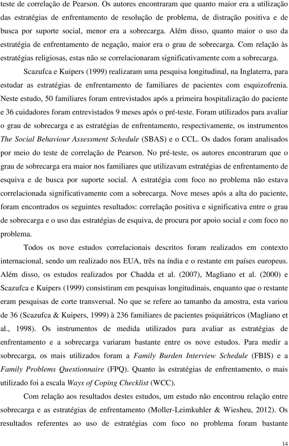 Além disso, quanto maior o uso da estratégia de enfrentamento de negação, maior era o grau de sobrecarga.