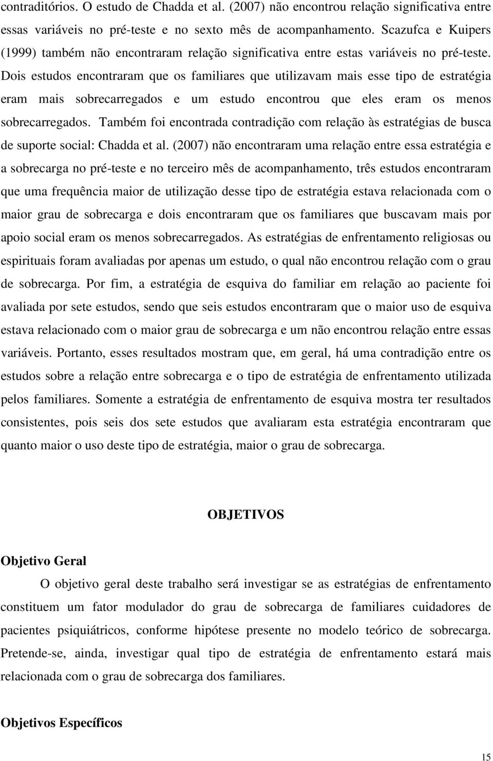 Dois estudos encontraram que os familiares que utilizavam mais esse tipo de estratégia eram mais sobrecarregados e um estudo encontrou que eles eram os menos sobrecarregados.